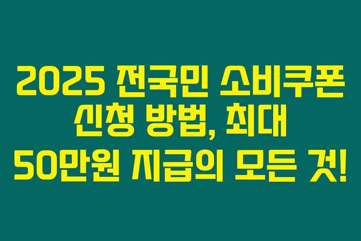 2025 전국민 소비쿠폰 신청 방법, 최대 50만원 지급의 모든 것!