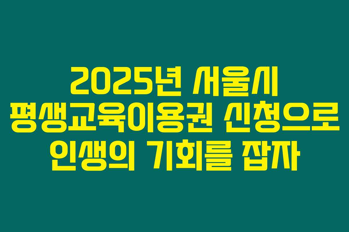 2025년 서울시 평생교육이용권 신청으로 인생의 기회를 잡자
