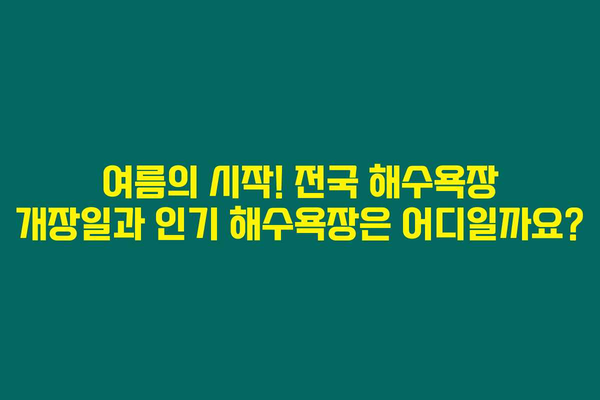 여름의 시작! 전국 해수욕장 개장일과 인기 해수욕장은 어디일까요?