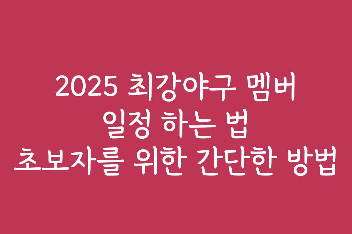 2025 최강야구 멤버 일정 하는 법 초보자를 위한 간단한 방법