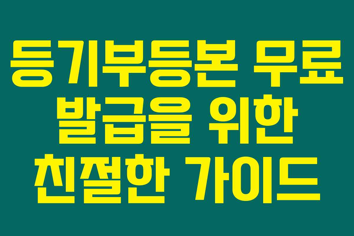 등기부등본 무료 발급을 위한 친절한 가이드