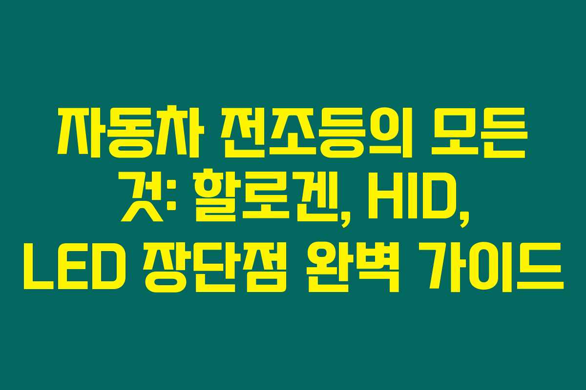 자동차 전조등의 모든 것: 할로겐, HID, LED 장단점 완벽 가이드