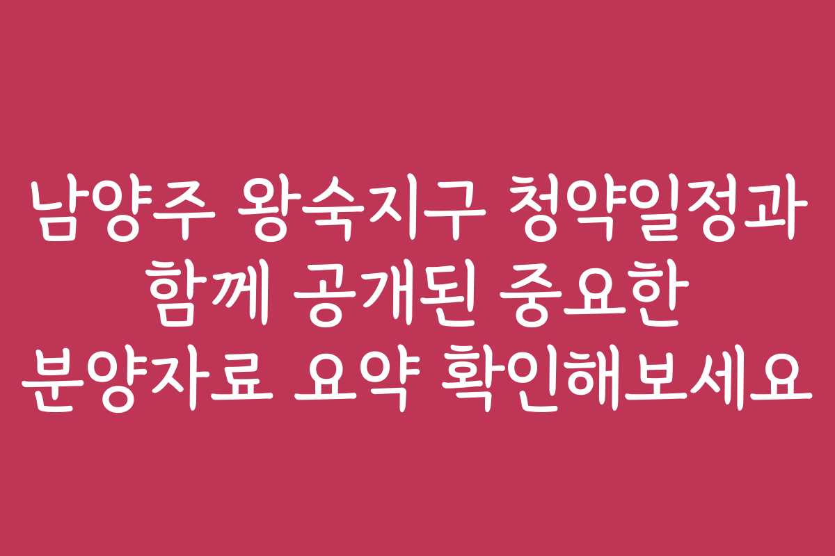 남양주 왕숙지구 청약일정과 함께 공개된 중요한 분양자료 요약 확인해보세요 남양주 왕숙지구 청약일정과 함께 공개된 중요한 분양자료 요약 확인해보세요