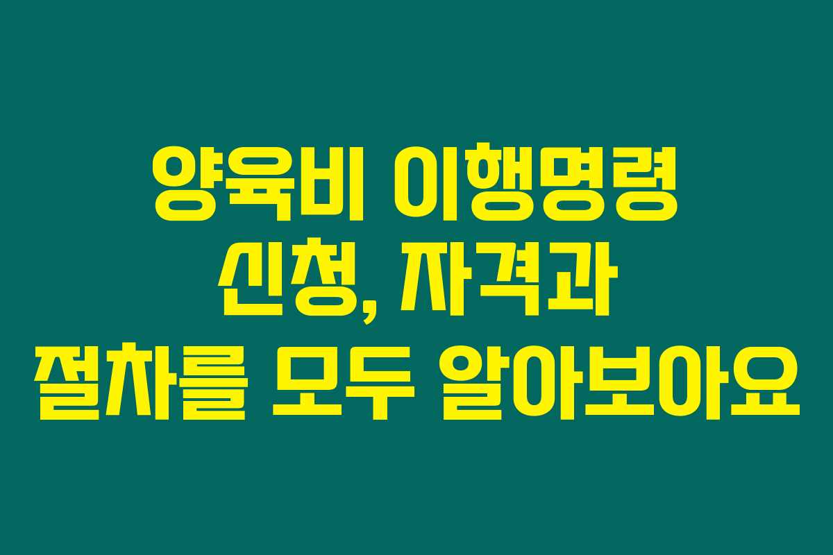 양육비 이행명령 신청, 자격과 절차를 모두 알아보아요
