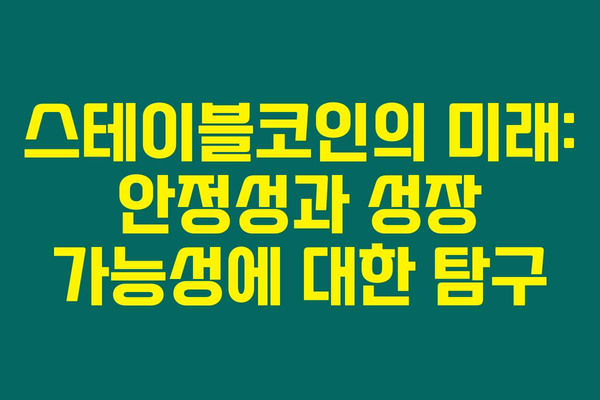 스테이블코인의 미래: 안정성과 성장 가능성에 대한 탐구