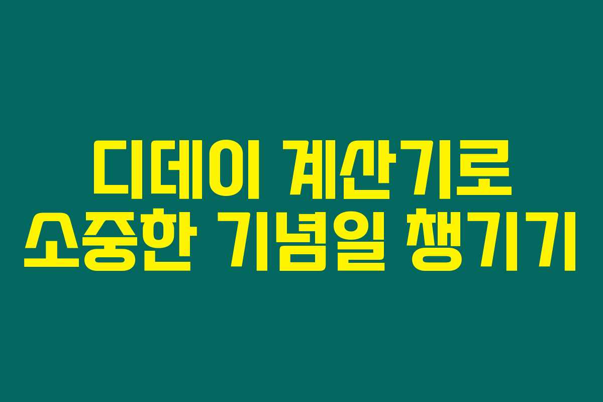 디데이 계산기로 소중한 기념일 챙기기