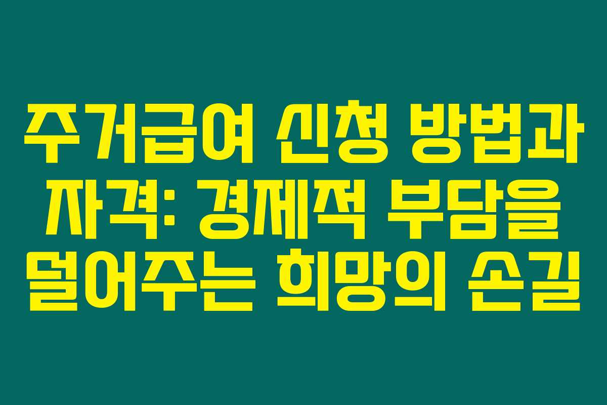 주거급여 신청 방법과 자격: 경제적 부담을 덜어주는 희망의 손길