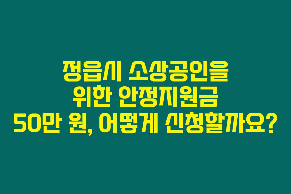 정읍시 소상공인을 위한 안정지원금 50만 원, 어떻게 신청할까요?