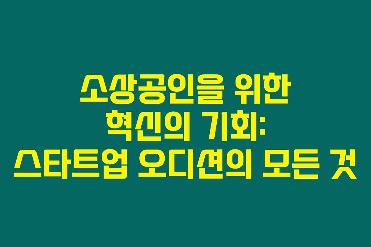 소상공인을 위한 혁신의 기회: 스타트업 오디션의 모든 것