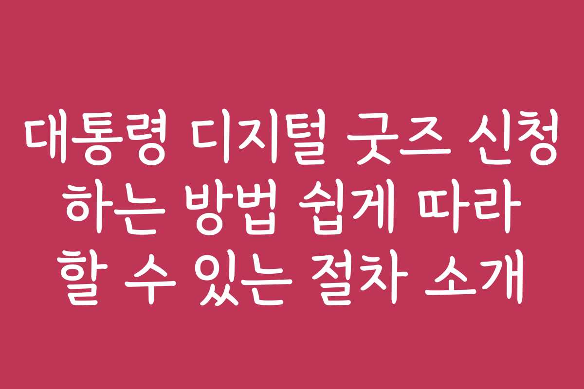 대통령 디지털 굿즈 신청 하는 방법 쉽게 따라 할 수 있는 절차 소개