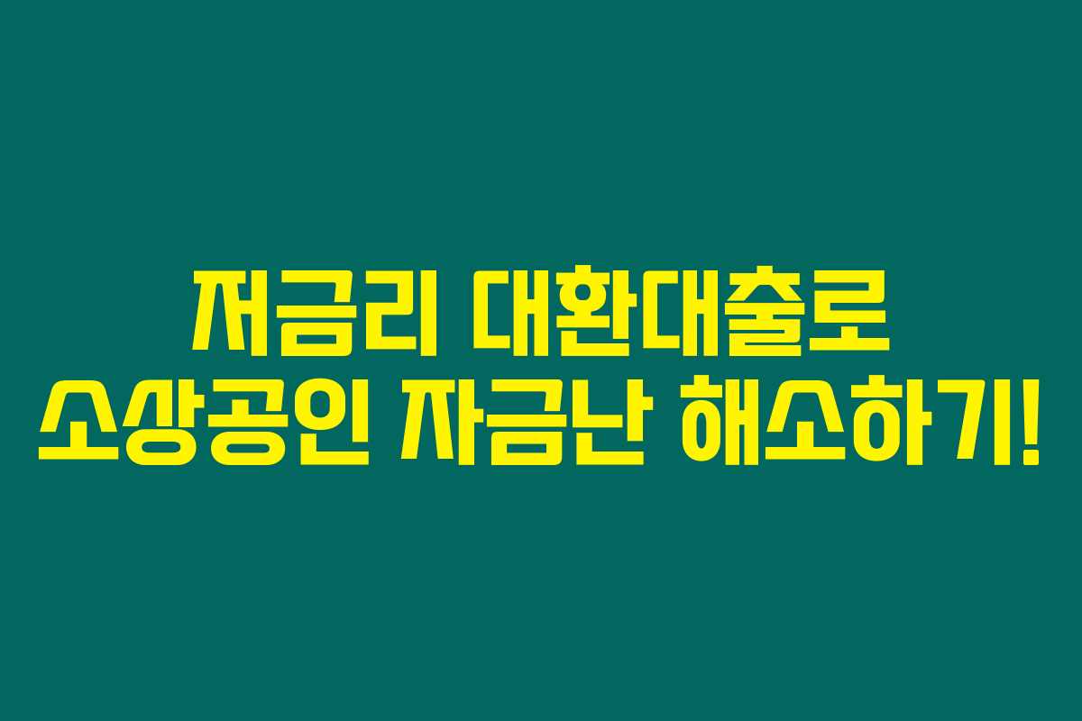 저금리 대환대출로 소상공인 자금난 해소하기!