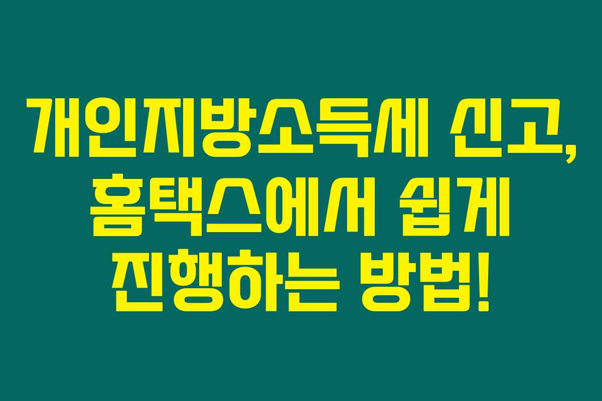 개인지방소득세 신고, 홈택스에서 쉽게 진행하는 방법!