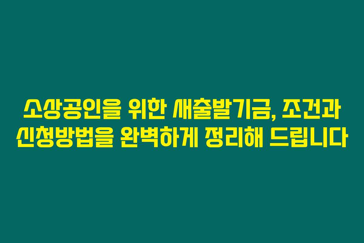 소상공인을 위한 새출발기금, 조건과 신청방법을 완벽하게 정리해 드립니다