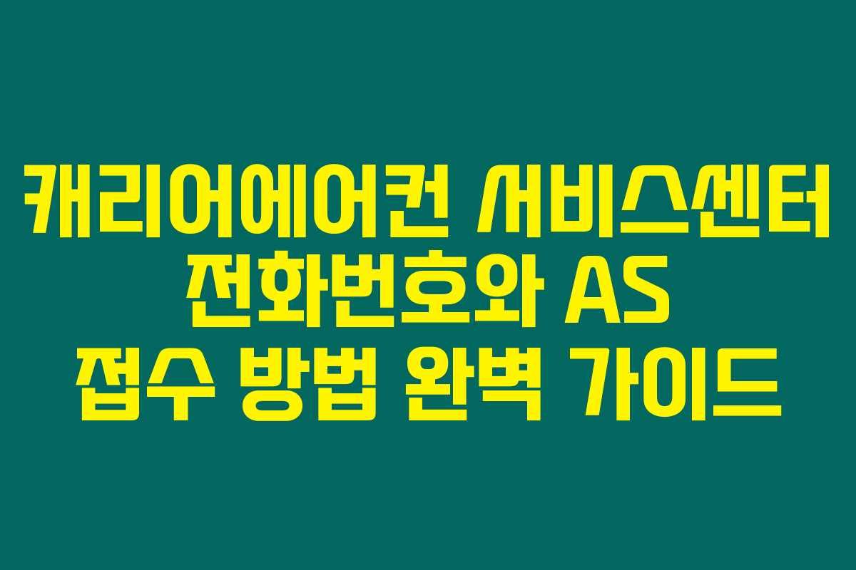 캐리어에어컨 서비스센터 전화번호와 AS 접수 방법 완벽 가이드