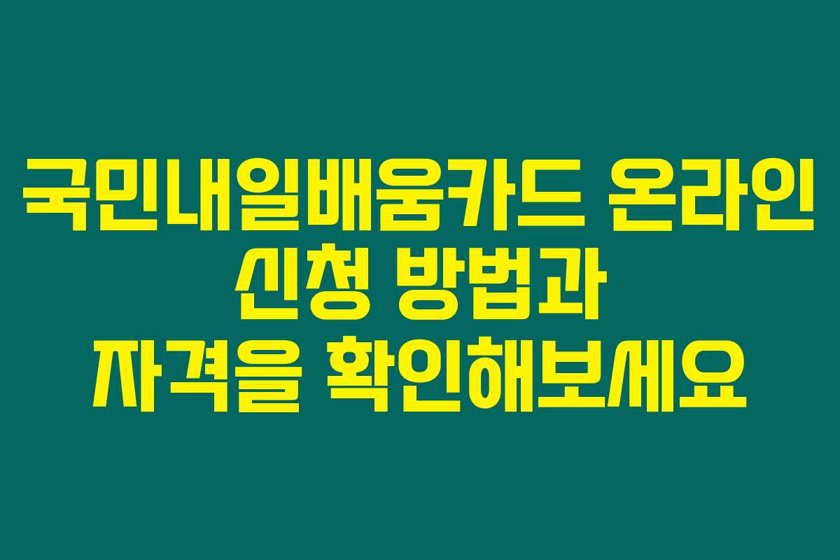 국민내일배움카드 온라인 신청 방법과 자격을 확인해보세요
