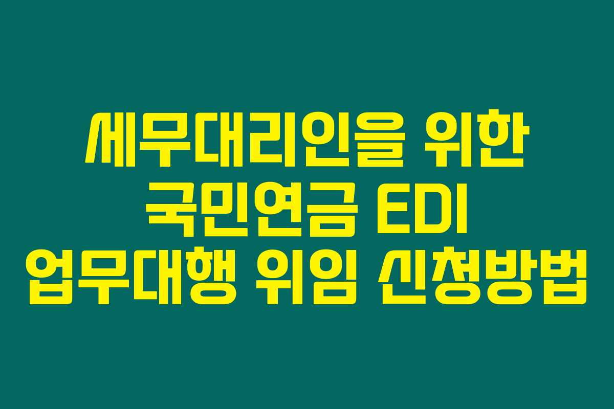 세무대리인을 위한 국민연금 EDI 업무대행 위임 신청방법