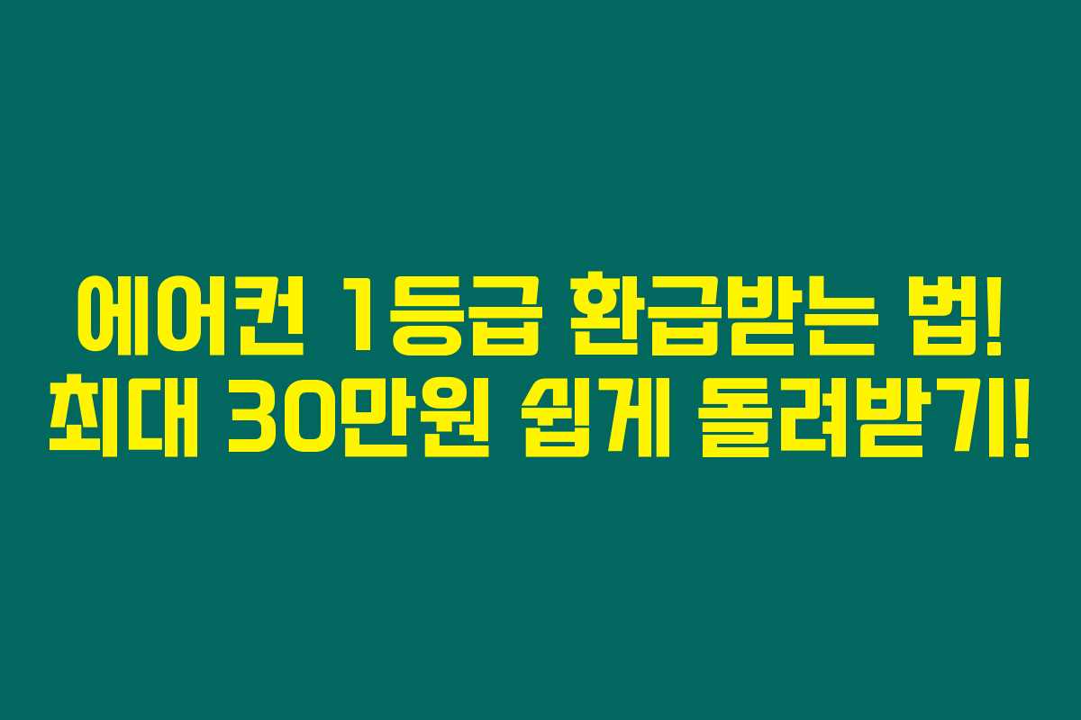 에어컨 1등급 환급받는 법! 최대 30만원 쉽게 돌려받기!
