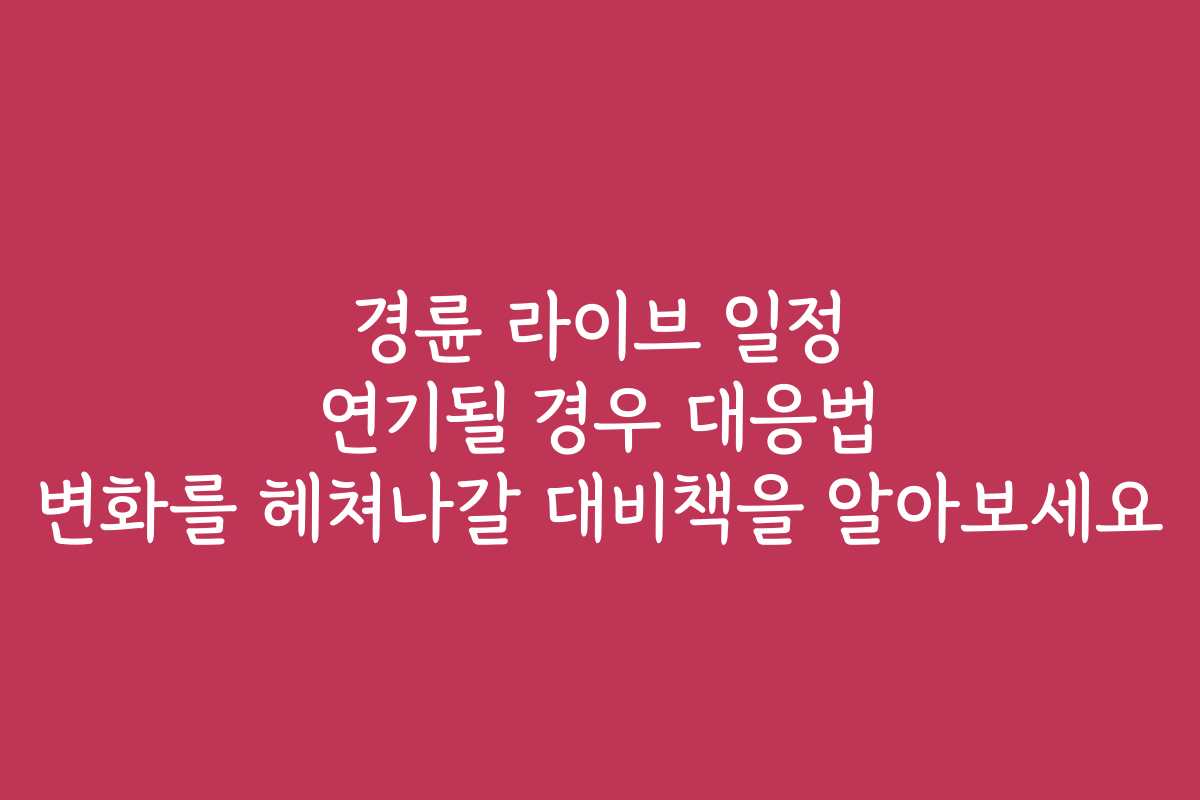 경륜 라이브 일정 연기될 경우 대응법 변화를 헤쳐나갈 대비책을 알아보세요