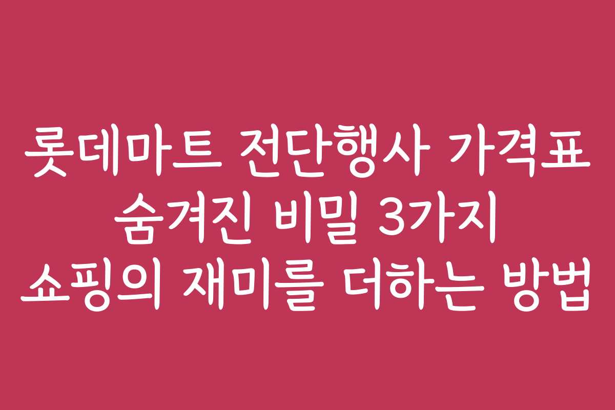 롯데마트 전단행사 가격표 숨겨진 비밀 3가지 쇼핑의 재미를 더하는 방법 롯데마트 전단행사 가격표 숨겨진 비밀 3가지 쇼핑의 재미를 더하는 방법