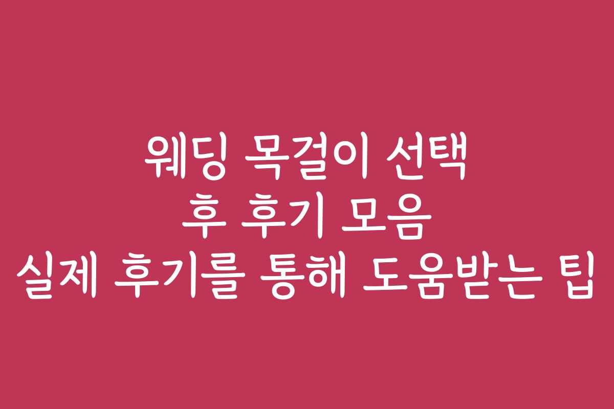 웨딩 목걸이 선택 후 후기 모음 실제 후기를 통해 도움받는 팁