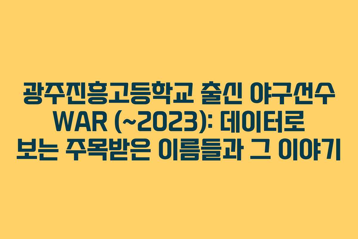 광주진흥고등학교 출신 야구선수 WAR (~2023): 데이터로 보는 주목받은 이름들과 그 이야기