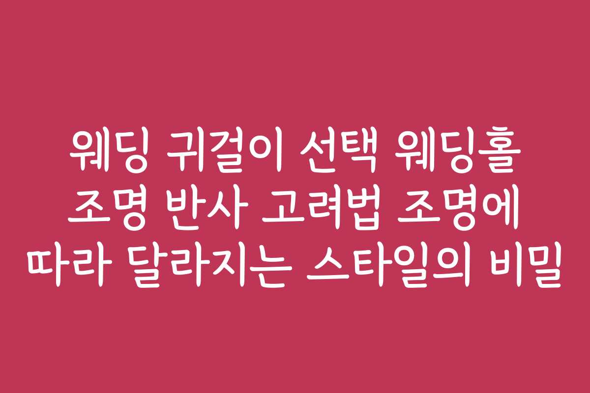 웨딩 귀걸이 선택 웨딩홀 조명 반사 고려법 조명에 따라 달라지는 스타일의 비밀