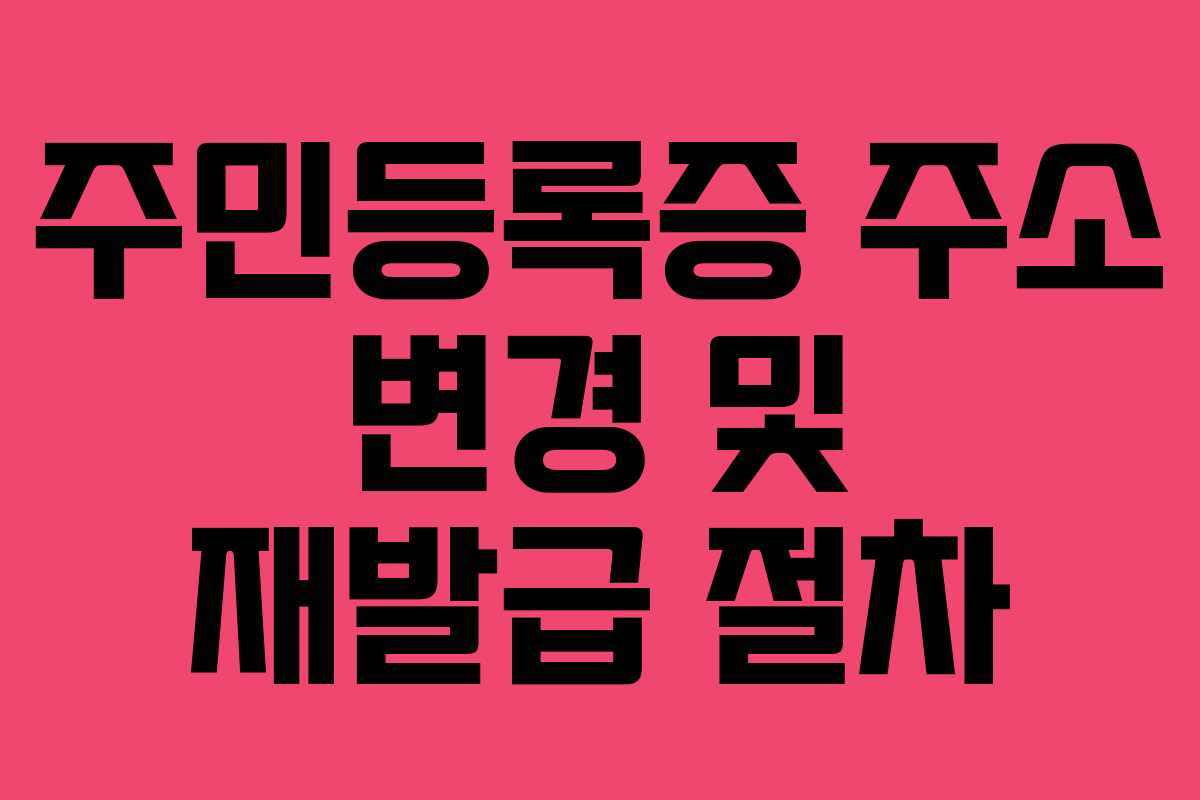 주민등록증 주소 변경 및 재발급 절차