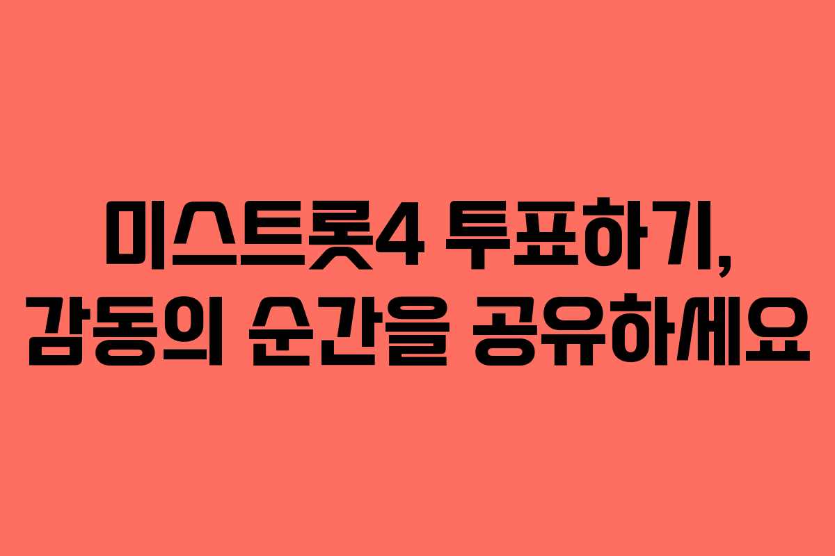 미스트롯4 투표하기, 감동의 순간을 공유하세요