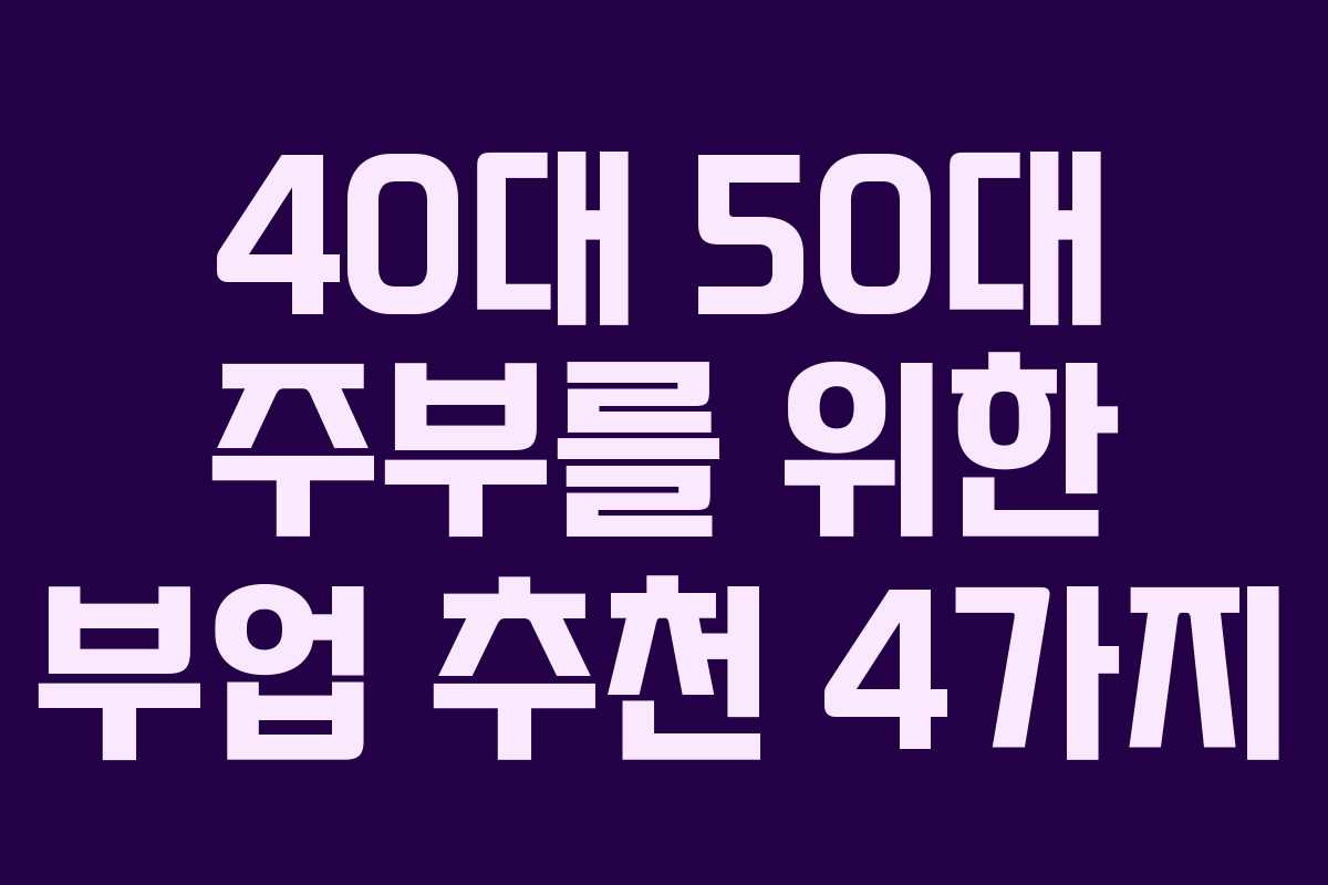 40대 50대 주부를 위한 부업 추천 4가지