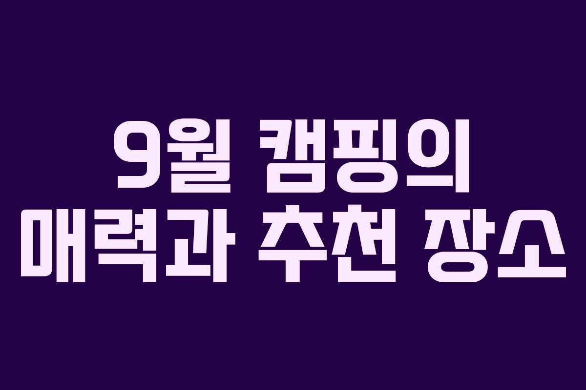 9월 캠핑의 매력과 추천 장소