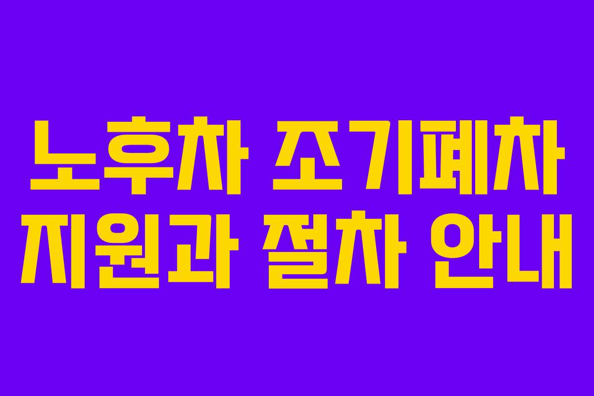 노후차 조기폐차 지원과 절차 안내