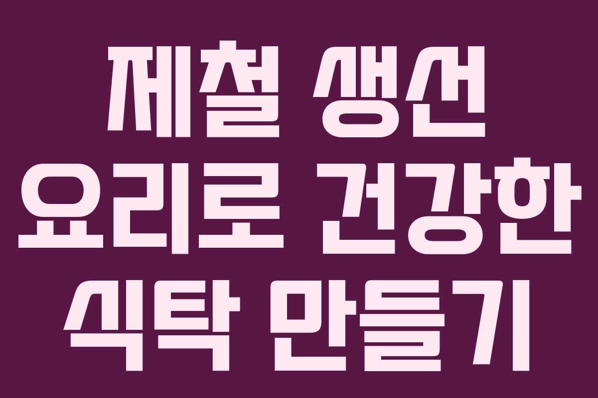 제철 생선 요리로 건강한 식탁 만들기
