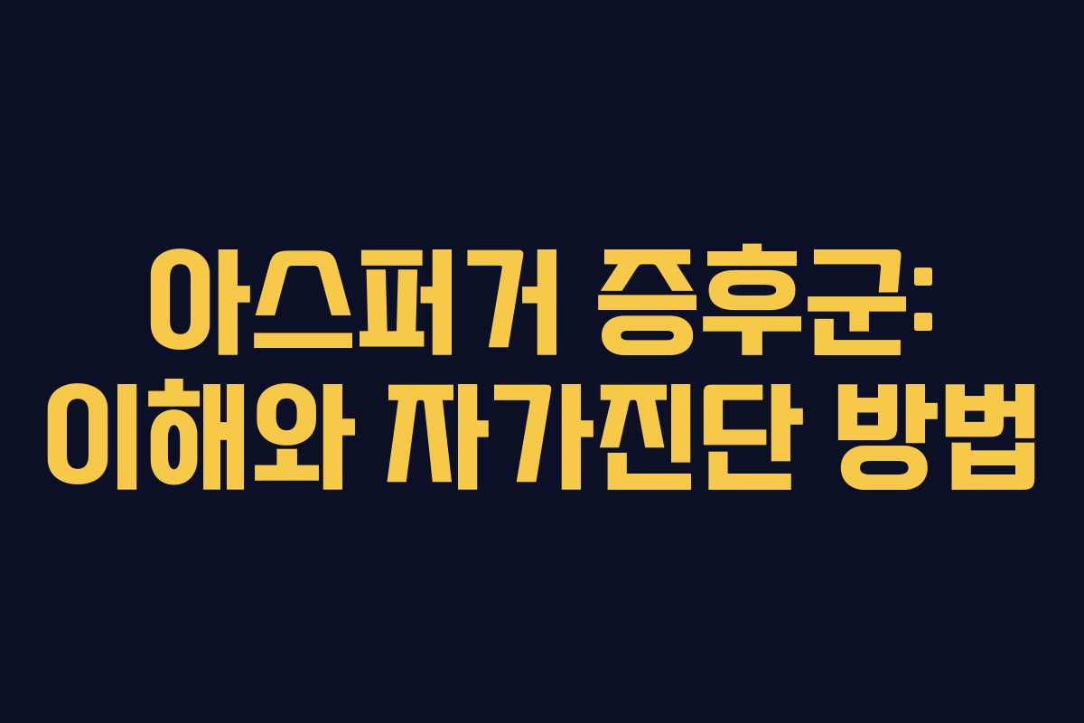 아스퍼거 증후군: 이해와 자가진단 방법