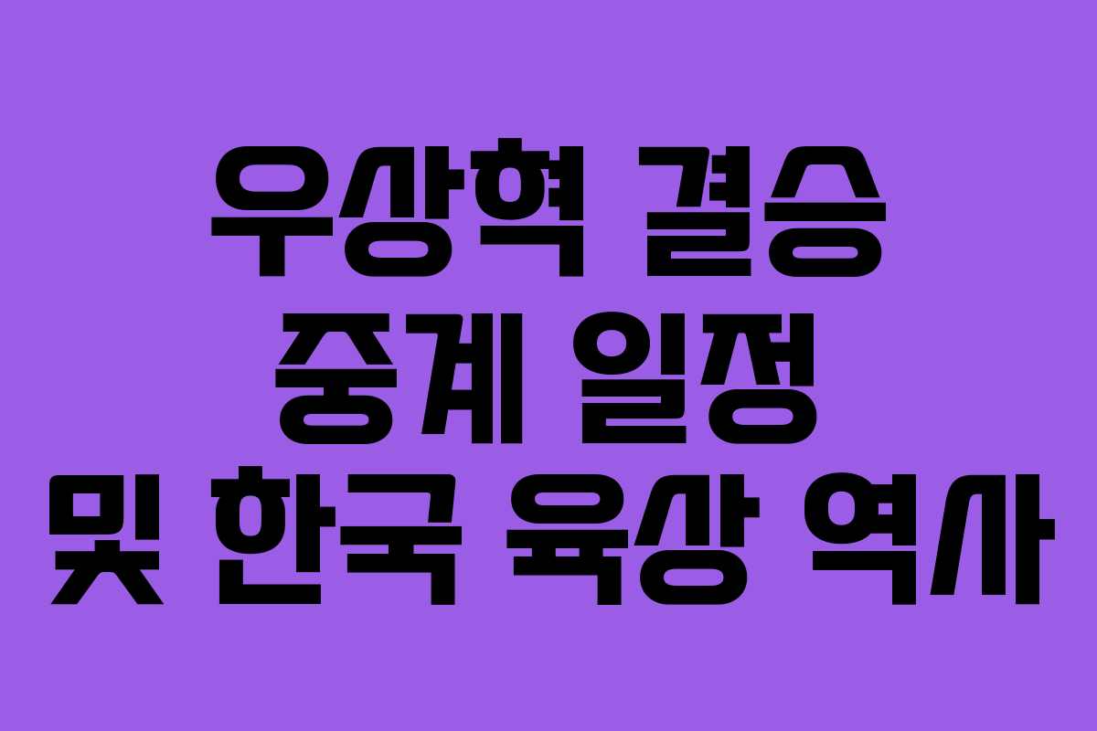 우상혁 결승 중계 일정 및 한국 육상 역사