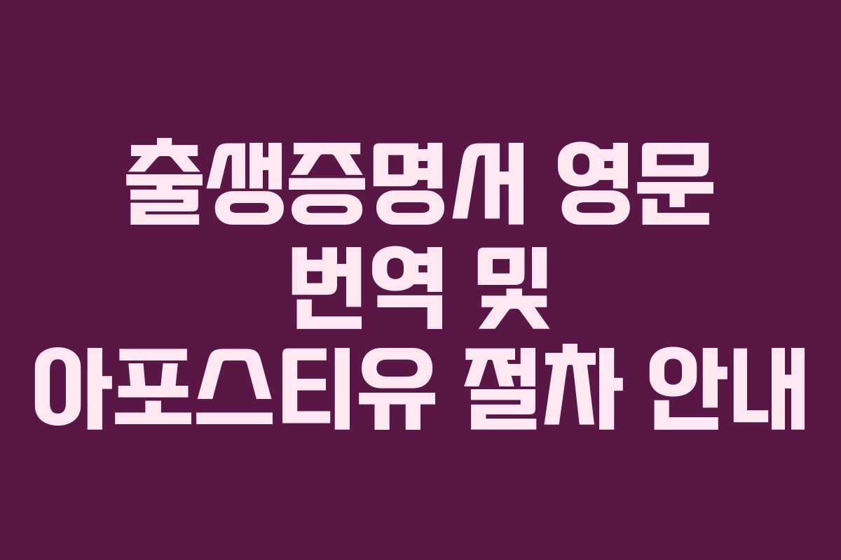 출생증명서 영문 번역 및 아포스티유 절차 안내