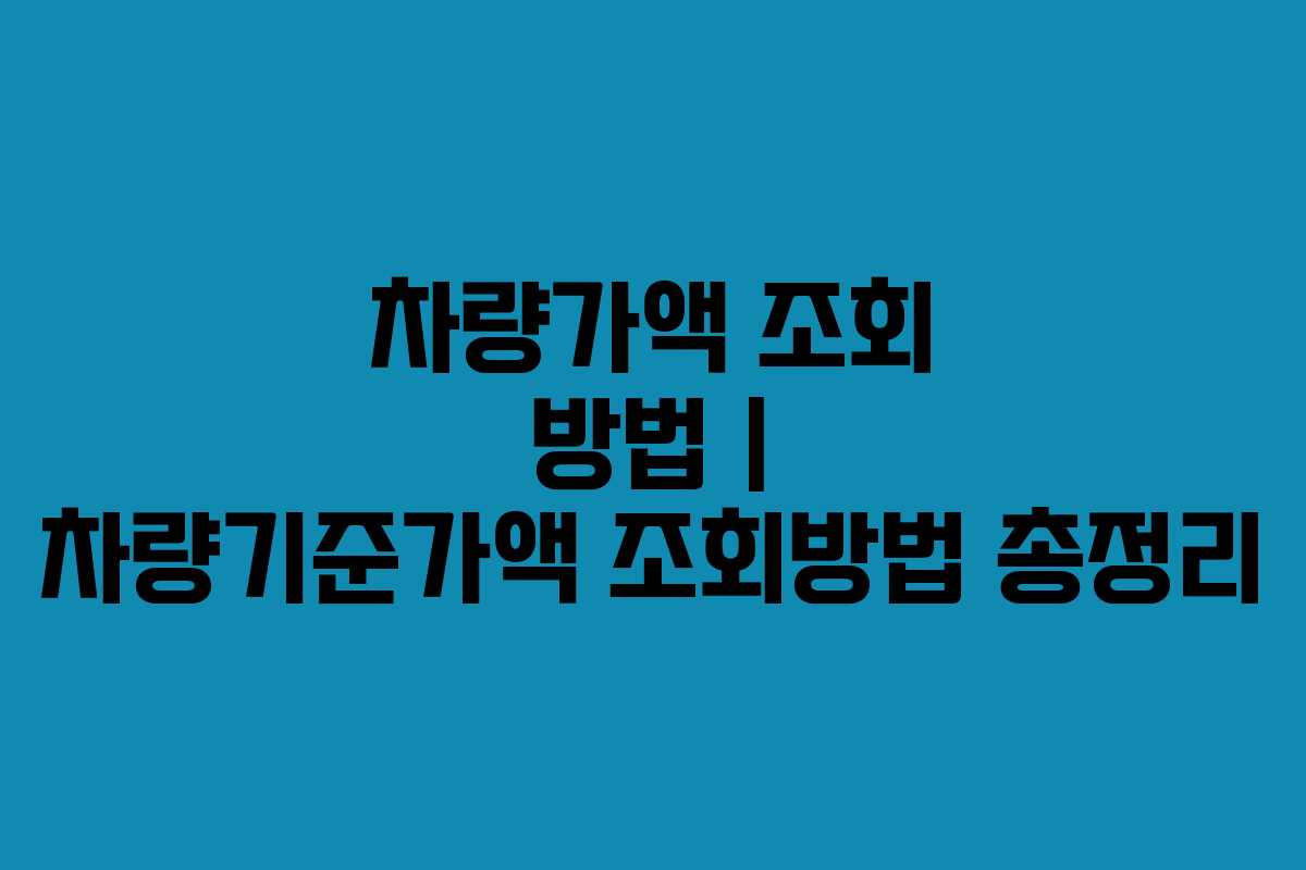 차량가액 조회 방법 | 차량기준가액 조회방법 총정리