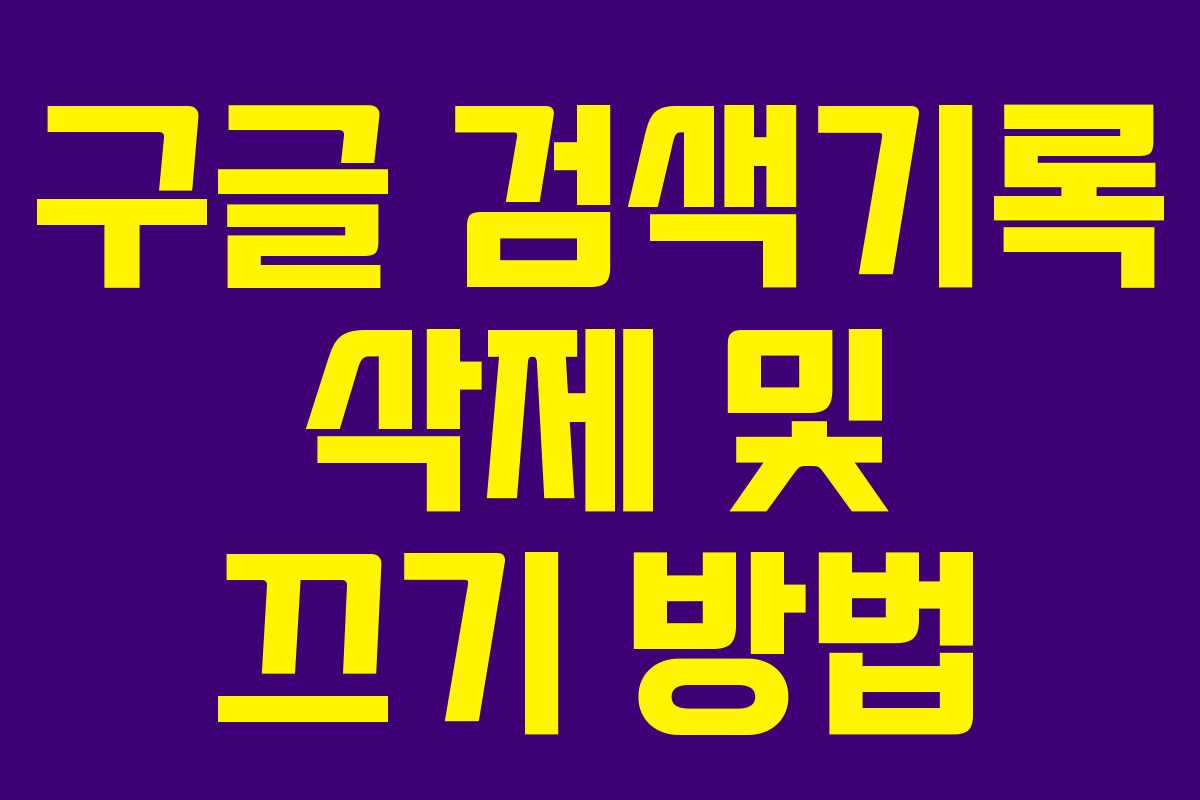 구글 검색기록 삭제 및 끄기 방법