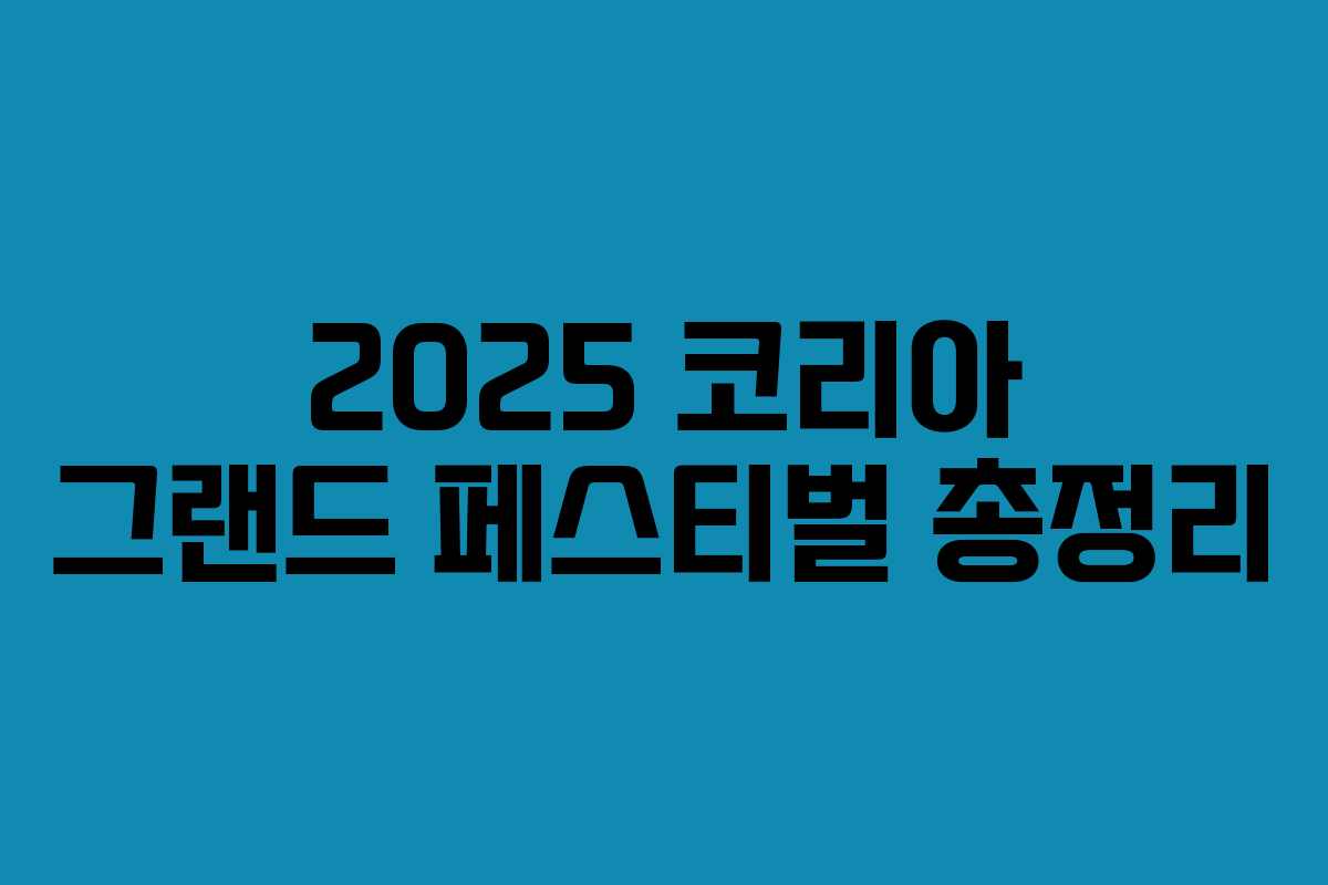 2025 코리아 그랜드 페스티벌 총정리