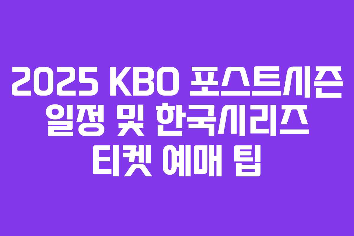 2025 KBO 포스트시즌 일정 및 한국시리즈 티켓 예매 팁
