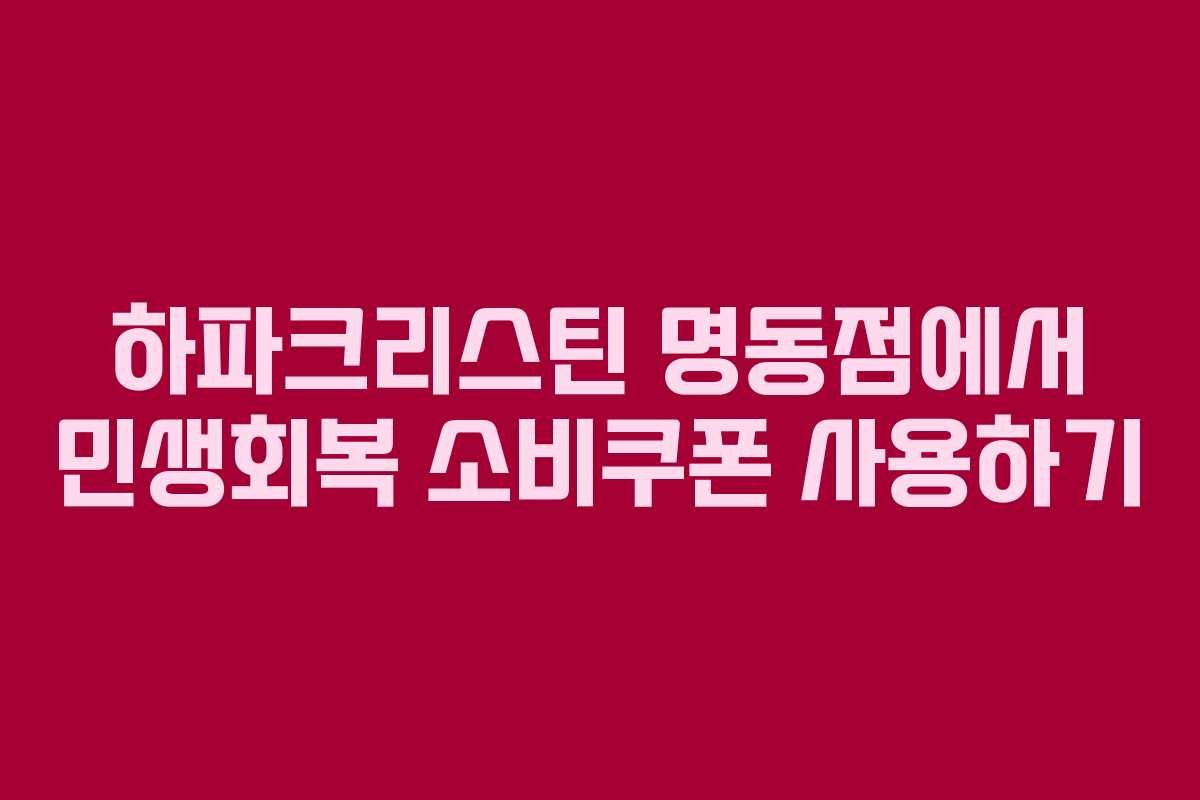 하파크리스틴 명동점에서 민생회복 소비쿠폰 사용하기