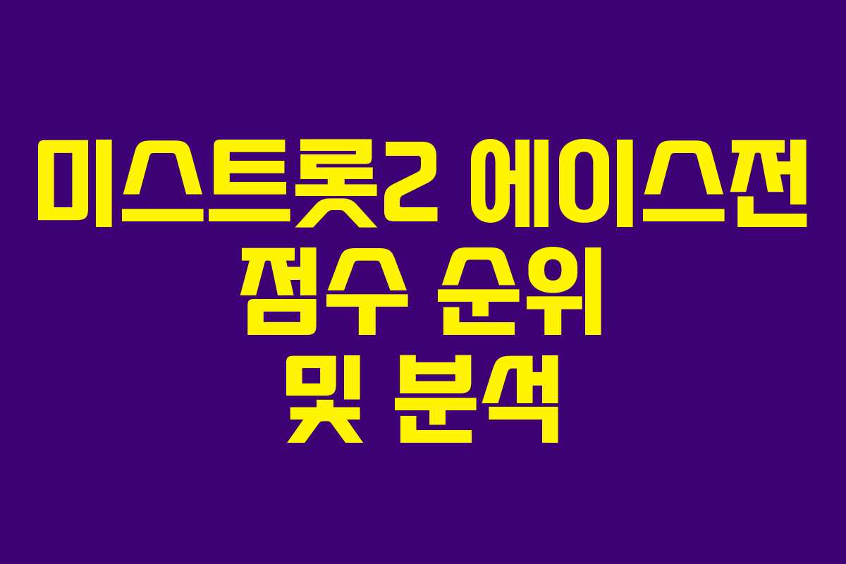 미스트롯2 에이스전 점수 순위 및 분석