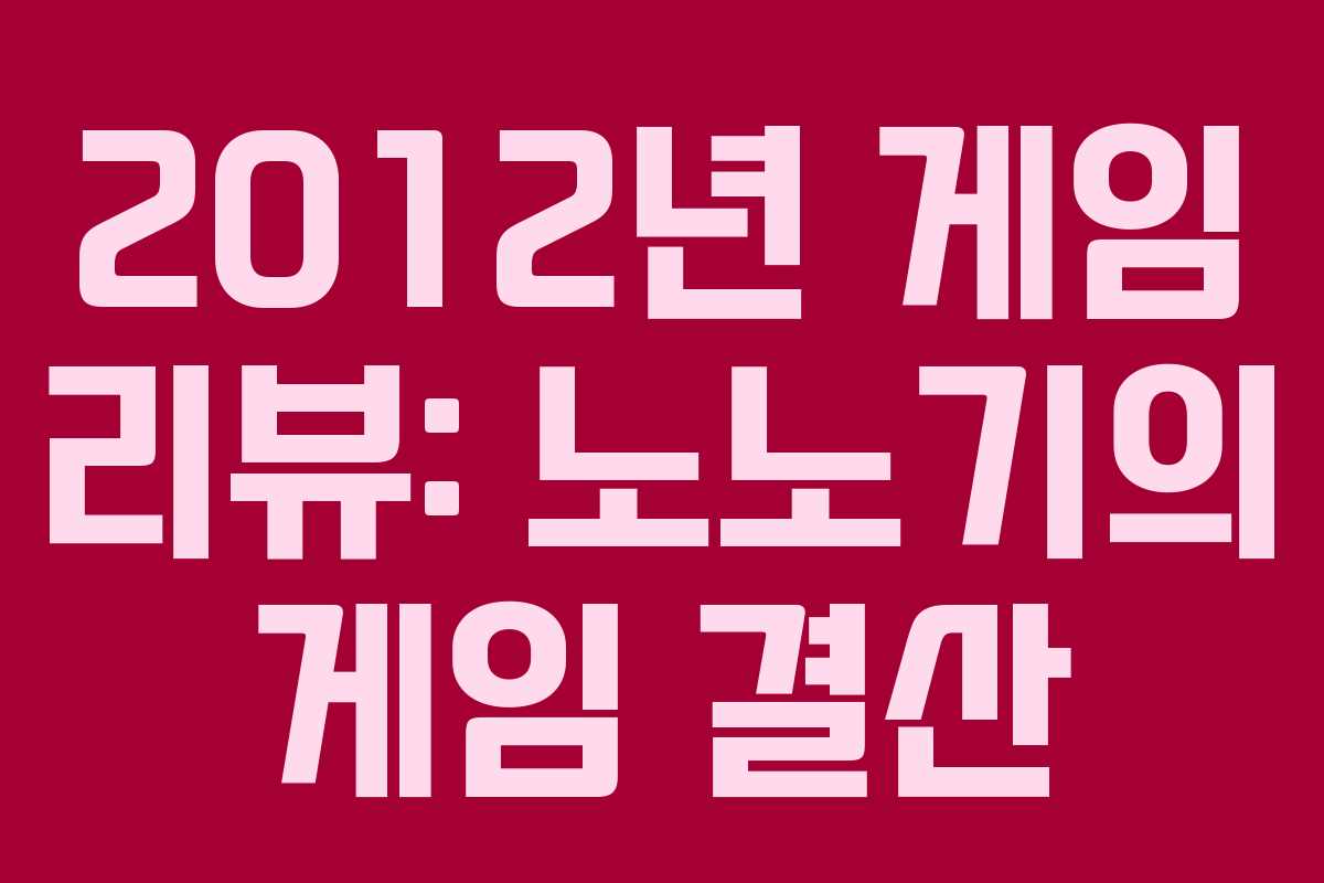 2012년 게임 리뷰: 노노기의 게임 결산