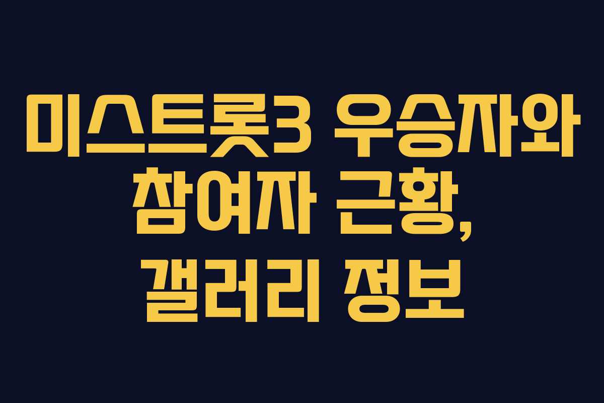 미스트롯3 우승자와 참여자 근황, 갤러리 정보