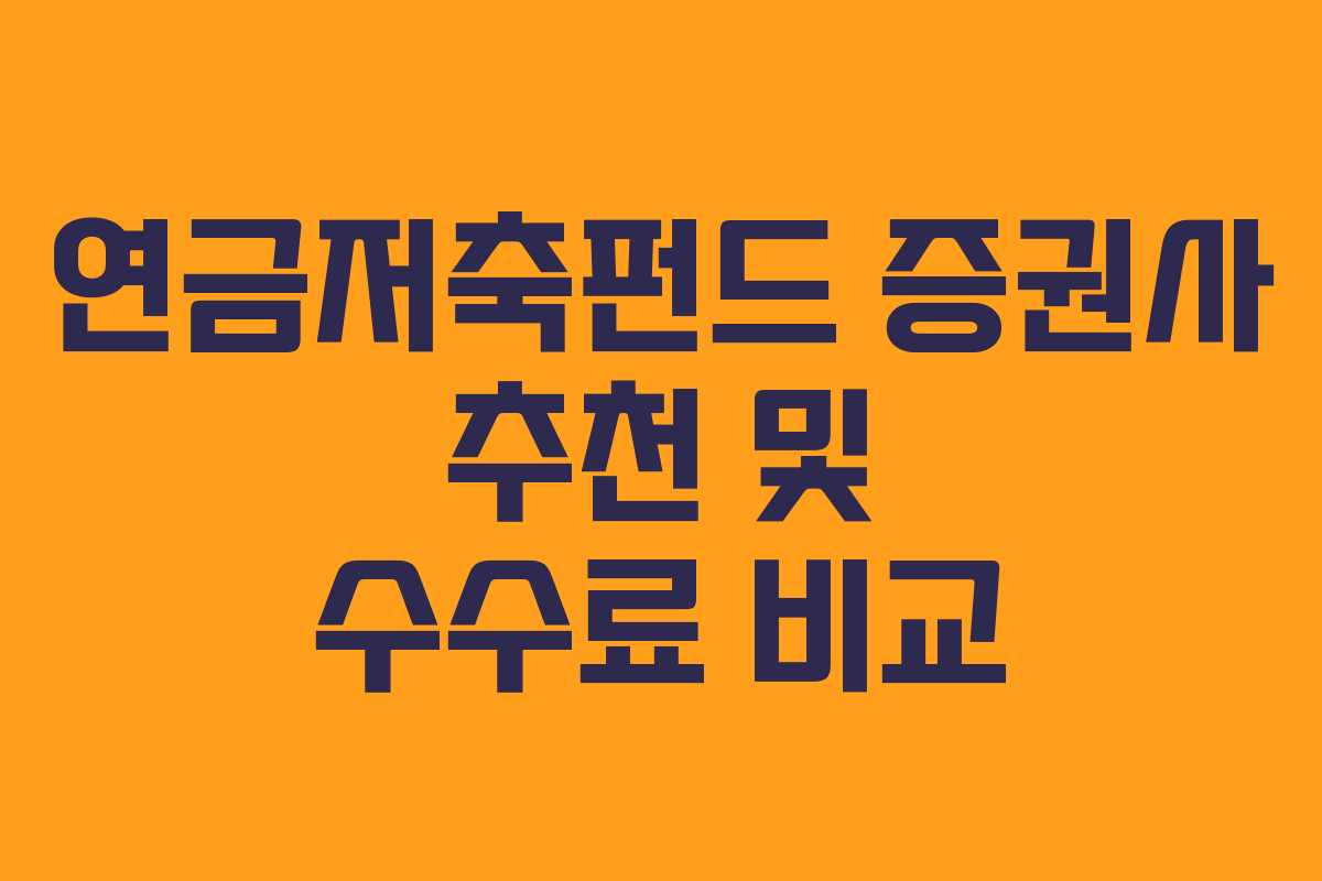 연금저축펀드 증권사 추천 및 수수료 비교