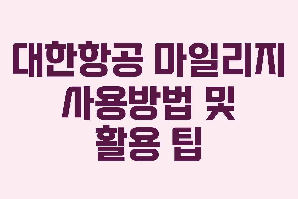 대한항공 마일리지 사용방법 및 활용 팁