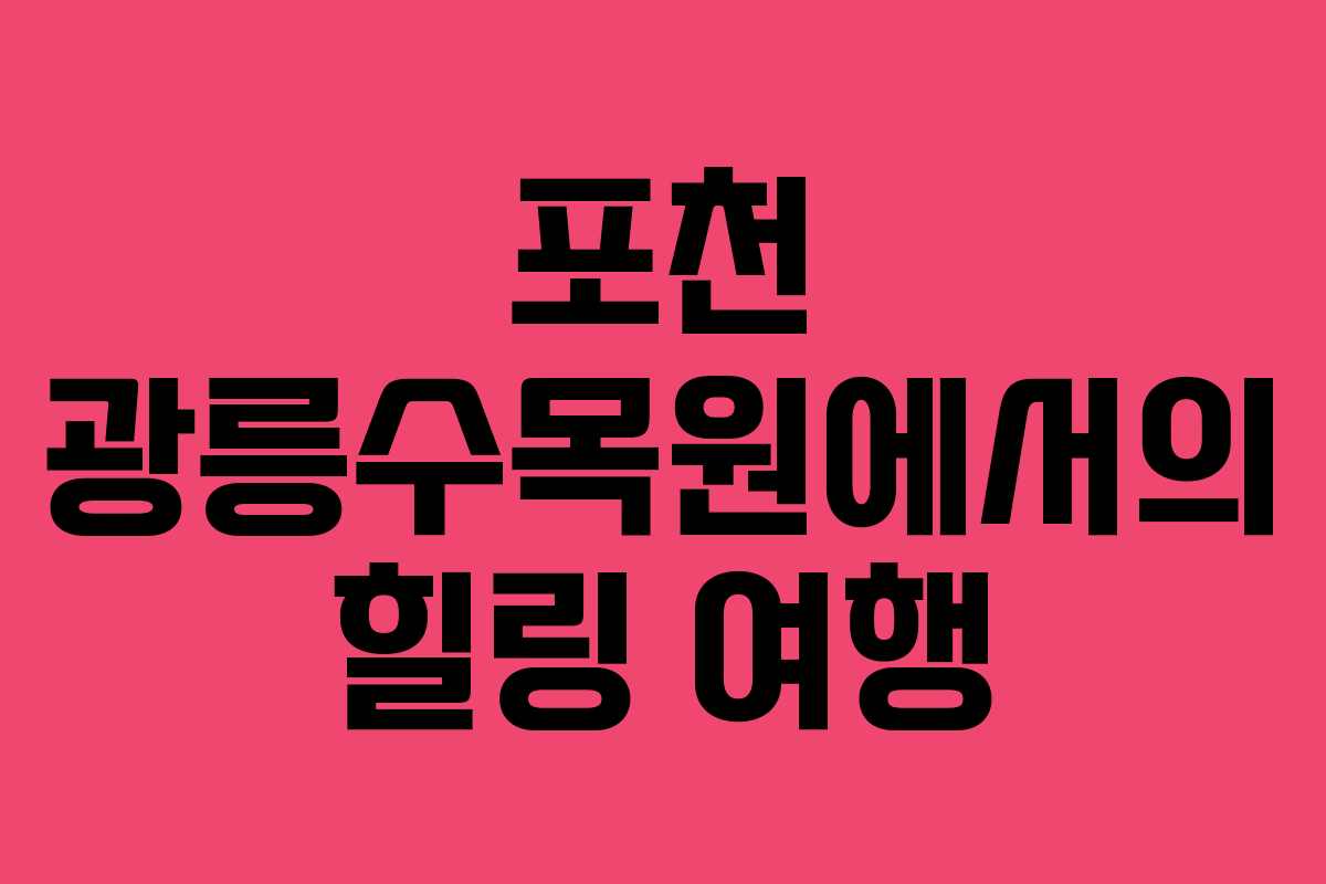 포천 광릉수목원에서의 힐링 여행