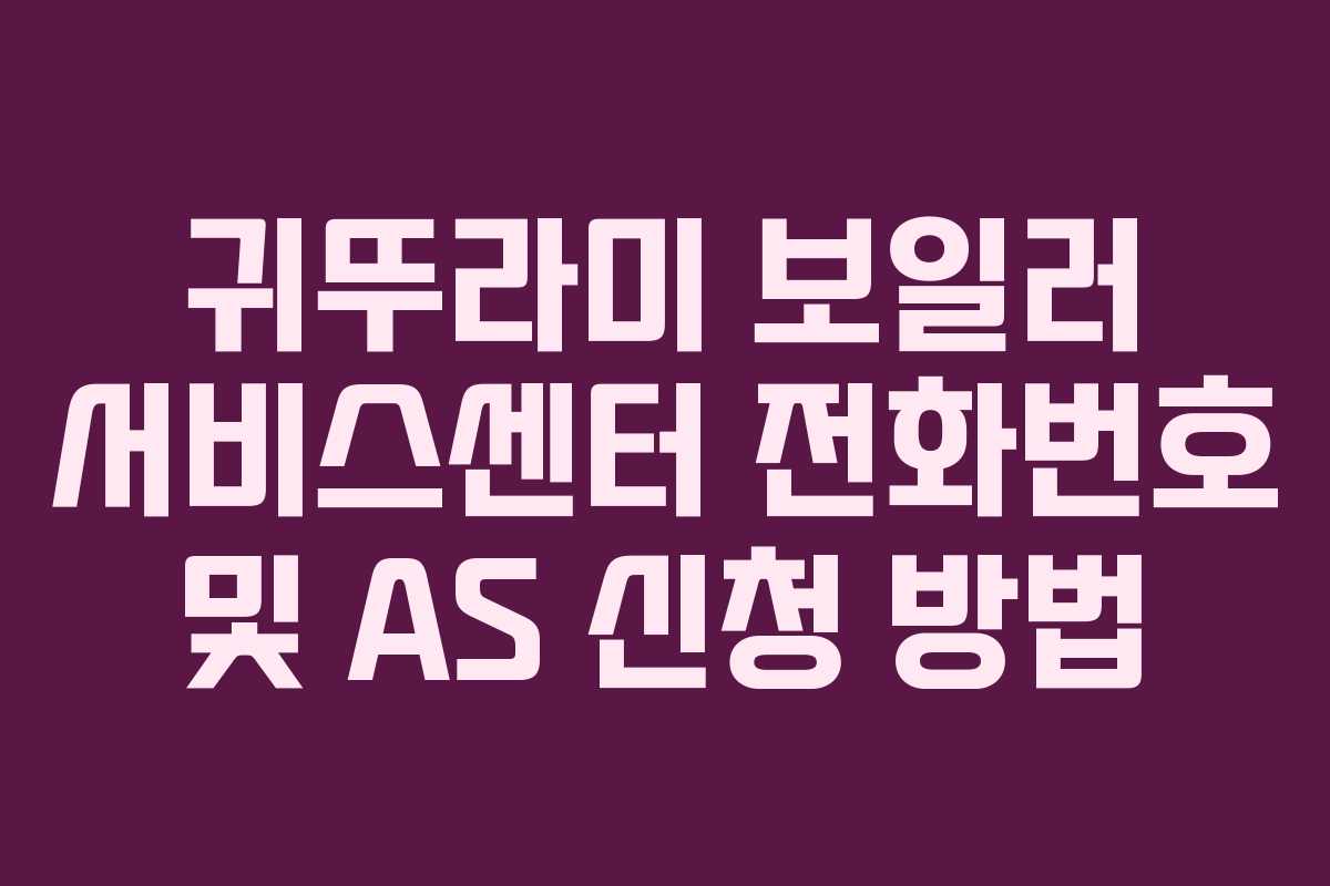 귀뚜라미 보일러 서비스센터 전화번호 및 AS 신청 방법