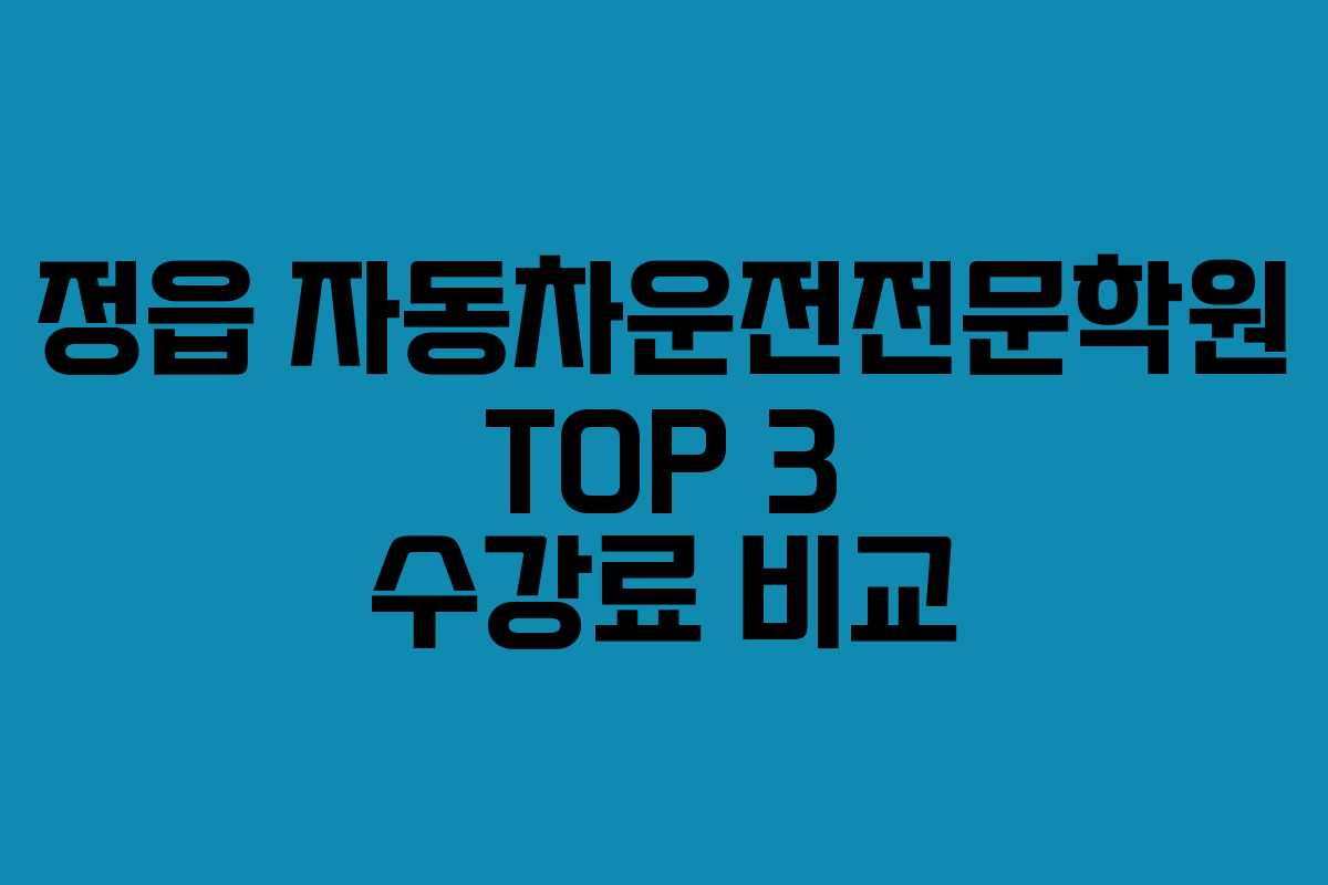정읍 자동차운전전문학원 TOP 3 수강료 비교