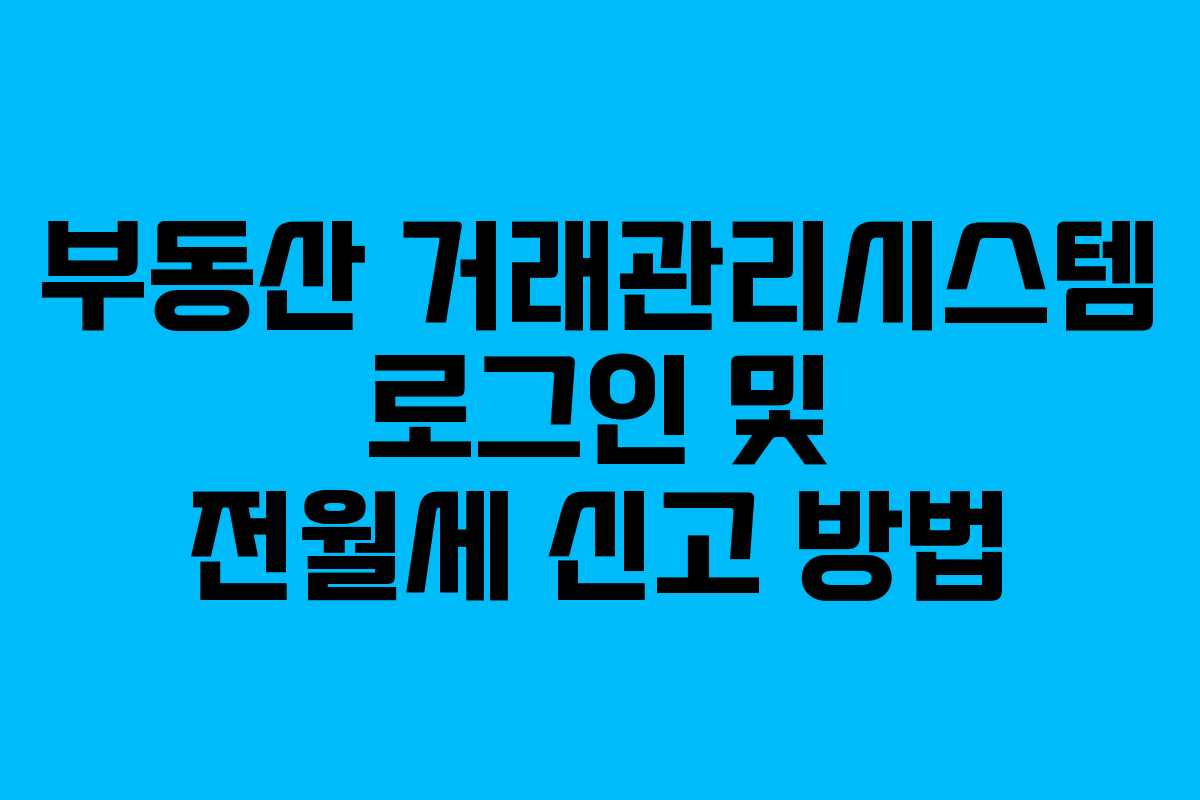 부동산 거래관리시스템 로그인 및 전월세 신고 방법