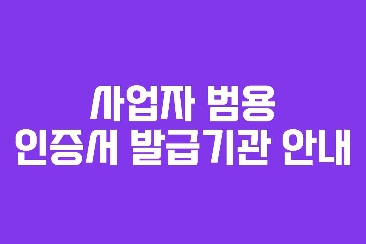사업자 범용 인증서 발급기관 안내
